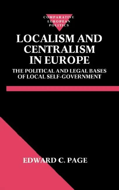 Localism and Centralism in Europe: The Political and Legal Bases of Local Self-Government by Edward C. Page