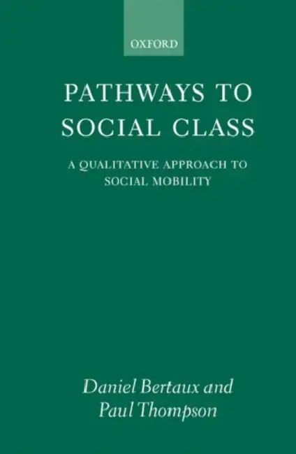 Pathways to Social Class: A Qualitative Approach to Social Mobility by Thompson Bertaux, Daniel Bertaux, Paul B. Thompson
