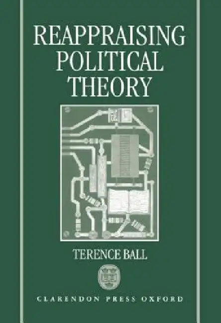 Reappraising Political Theory: Revisionist Studies in the History of Political Thought by Terence Ball