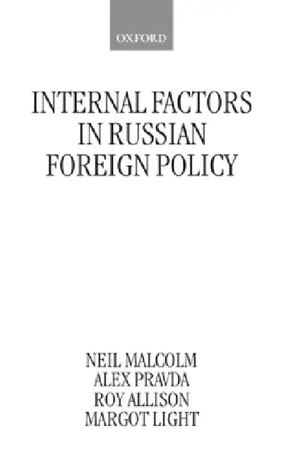 Internal Factors in Russian Foreign Policy by Neil Malcolm, Alex Pravda, Margot Light