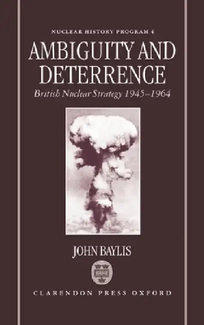 Ambiguity and Deterrence: British Nuclear Strategy 1945-1964 by John Baylis