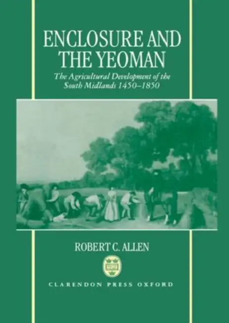 Enclosure and the Yeoman: The Agricultural Development of the South Midlands 1450-1850 by Henri Pirenne