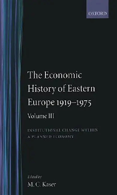 The Economic History of Eastern Europe 1919-1975: Volume III: Institutional Change Within a Planned Economy by Michael C. Kaser, E. A. Radice, M. C. Kaser
