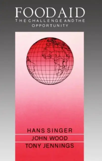 Food Aid: The Challenge and the Opportunity by Hans W. Singer, Tony Jennings, John Wood