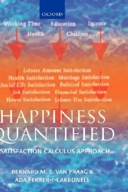 Happiness Quantified: A Satisfaction Calculus Approach by Bernard Van Praag, Ada Ferrer-I-Carbonell