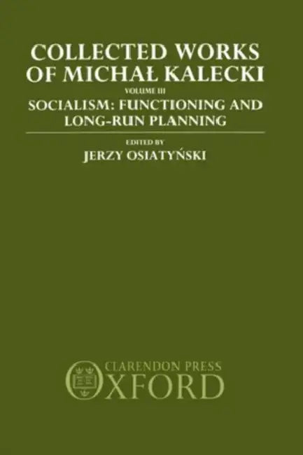 Collected Works of Michal Kalecki: Volume III: Socialism: Functioning and Long-Run Planning by Michal Kalecki, Jerzy Osiatynski, Bohdan Jimg