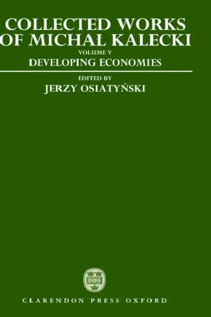 Collected Works of Michal Kalecki: Volume V: Developing Economies by Michal Kalecki, Jerzy Osiatynski, Chester A. Kisiel