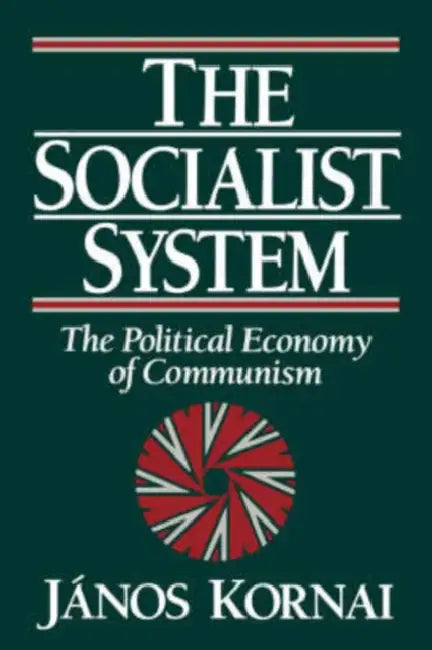 The Socialist System: The Political Economy of Communism by Janos (Professor of Economics Kornai