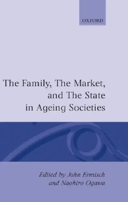 The Family, Market, and the State in Ageing Societies by John F. Ermisch, Naohiro Owago, Ermisch