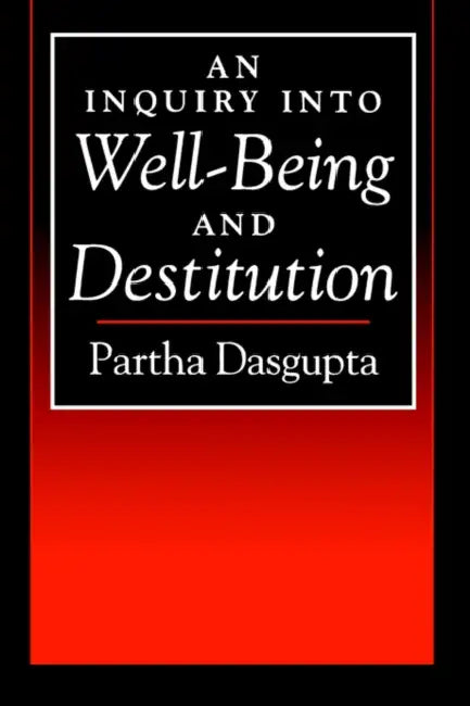 An Inquiry Into Well-Being and Destitution by Partha Dasgupta