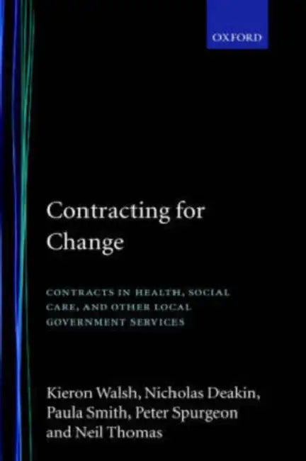 Contracting for Change: Contracts in Health, Social Care, and Other Local Government Services by Nicholas Deakin, Kieron Walsh, Neil Thomas