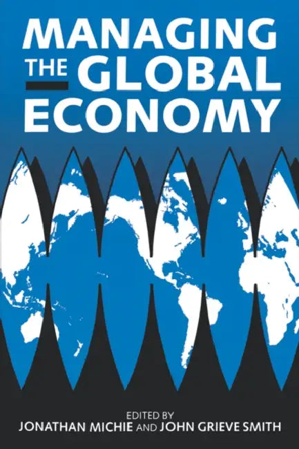 Managing the Global Economy by Smith Michie, Jonathan Michie, James G. Smith