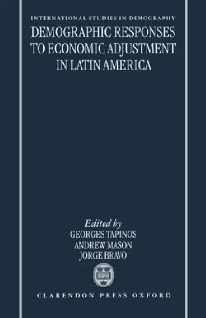 Demographic Responses to Economic Adjustment in Latin America by Georges Tapinos, Jorge Bravo, Jorge Bravo Celade