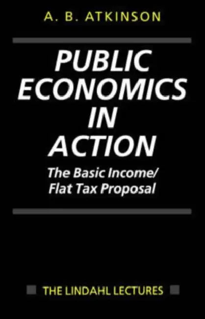 Public Economics in Action (the Basic Income/Flat Tax Proposal) by Anthony Barnes Atkinson, A. B. Atkinson