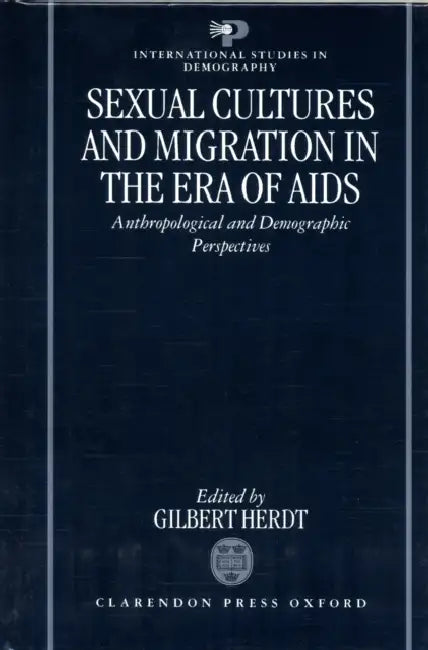 Sexual Cultures and Migration in the Era of AIDS: Anthropological and Demographic Perspectives by Gilbert H. Herdt, Gilbert Herdt