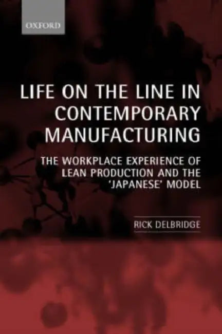 Life on the Line in Contemporary Manufacturing: The Workplace Experience of Lean Production and the `Japanese' Model by Gustave Le Bon