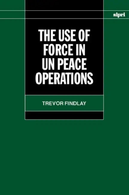 The Use of Force in Un Peace Operations by Trevor Findlay