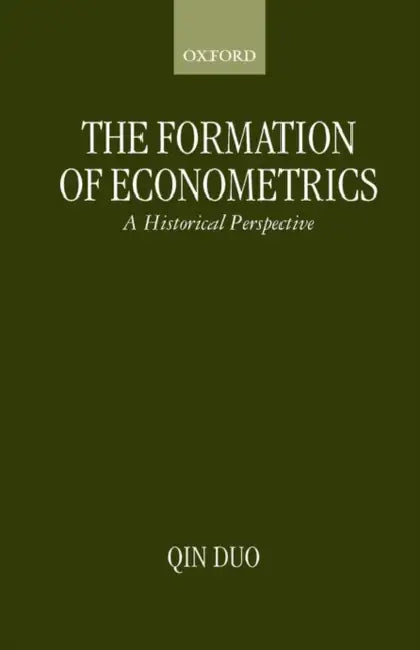 The Formation of Econometrics: A Historical Perspective by Duo Qin