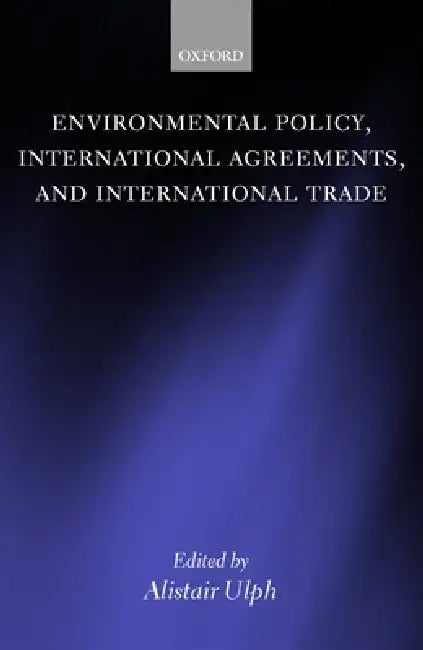 Environmental Policy, International Agreements, and International Trade by Alistair Ulph, Alistair Ulph