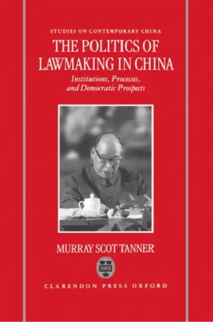 The Politics of Lawmaking in China by Murray Scot Tanner