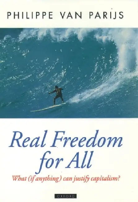 Real Freedom for All: What (If Anything) Can Justify Capitalism? by Philippe Van Parijs, Van Parijs