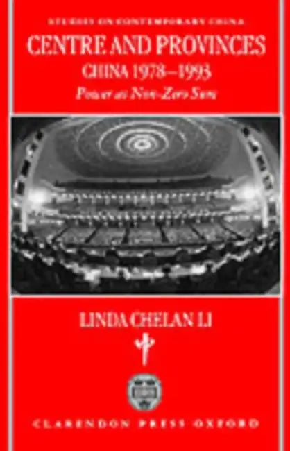 Centre and Provinces: China 1978-1993: Power as Non-Zero-Sum by Linda Chelan Li