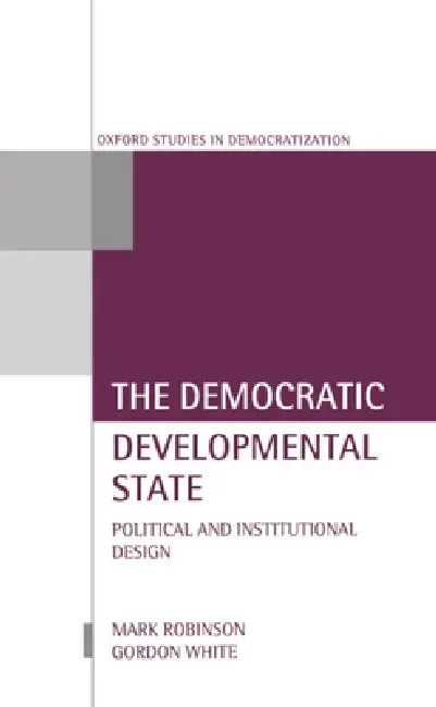The Democratic Developmental State: Political and Institutional Design by Mark Robinson, Gordon White