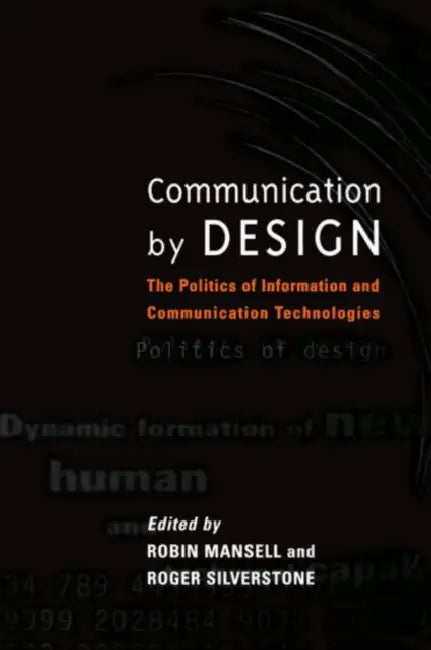Communication by Design: The Politics of Information and Communication Technologies by Robin Mansell, Roger Silverstone, Mansell