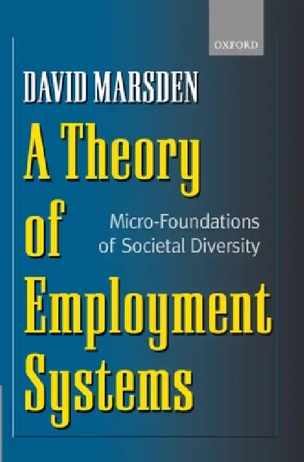 A Theory of Employment Systems: Micro-Foundations of Societal Diversity by David Marsden