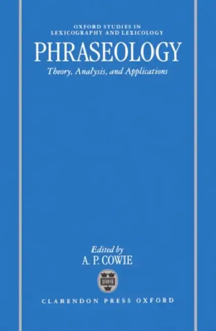 Phraseology: Theory, Analysis, and Applications by A. P. Cowie