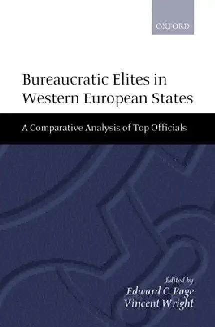 Bureaucratic Elites in Western European States: A Comparative Analysis of Top Officials by Edward C. Page, Vincent Wright