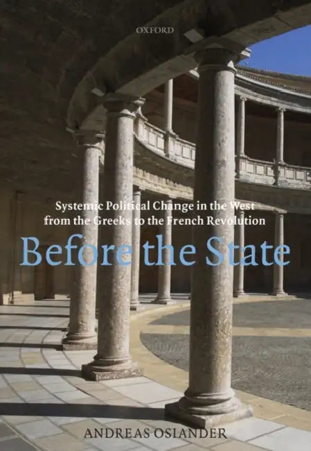 Before the State: Systemic Political Change in the West from the Greeks to the French Revolution by Andreas Osiander