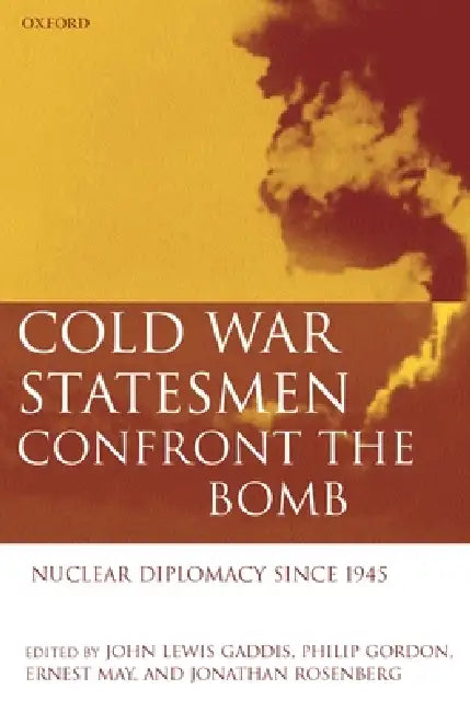 Cold War Statesmen Confront the Bomb: Nuclear Diplomacy Since 1945 by John Lewis Gaddis, Ernest May, Jonathan Rosenberg