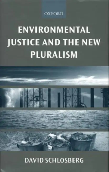 Environmental Justice and the New Pluralism: The Challenge of Difference for Environmentalism by David Schlosberg