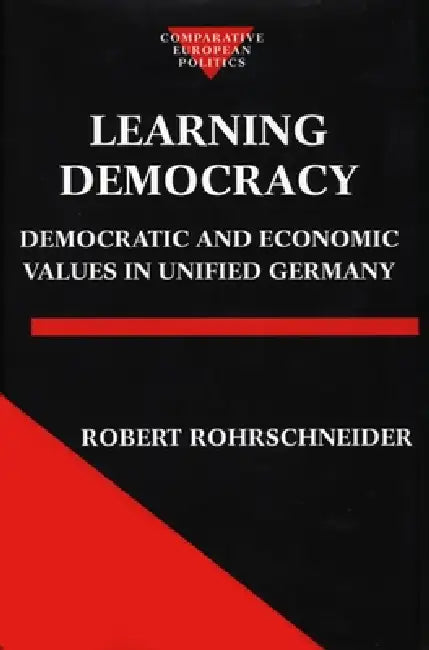 Learning Democracy: Democratic and Economic Values in Unified Germany by Robert Rohrschneider