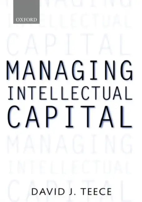 Managing Intellectual Capital: Organizational, Strategic, and Policy Dimensions by David J. Teece