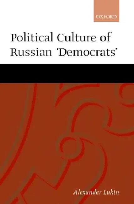 The Political Culture of the Russian Democrats by Aleksandr Lukin, Alexander Lukin