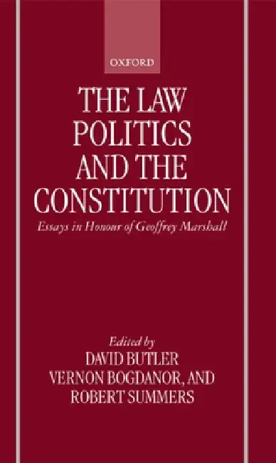 The Law, Politics, and the Constitution: Essays in Honor of Geoffrey Marshall by David Butler, Robert Summers, Vernon Bogdanor