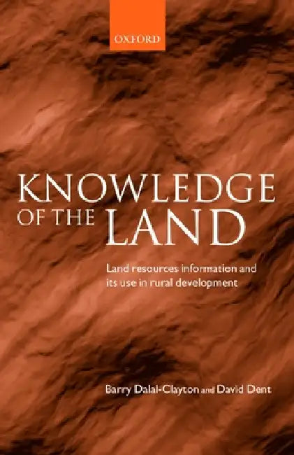 Knowledge of the Land: Land Resources Information and Its Use in Rural Development by Barry Dalal-Clayton, D. B. Dalal-Clayton, David Dent