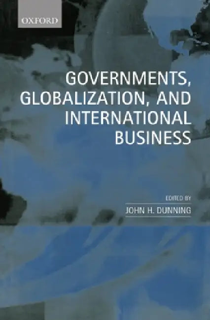 Governments, Globalization and International Business by John H. Dunning