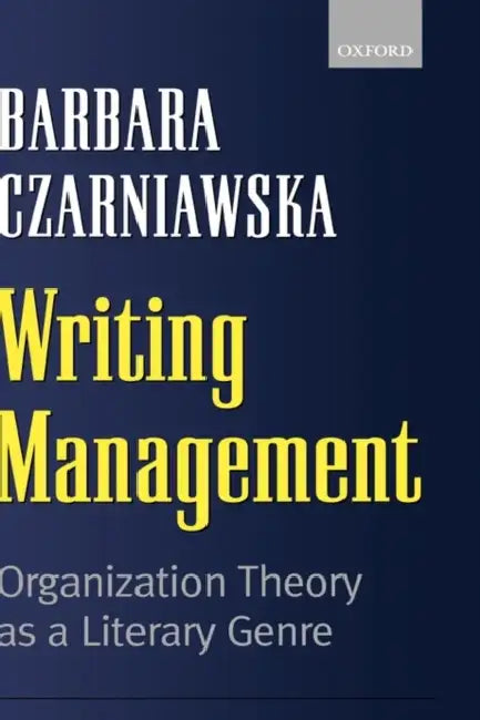 Writing Management: Organization Theory as a Literary Genre by Barbara Czarniawska