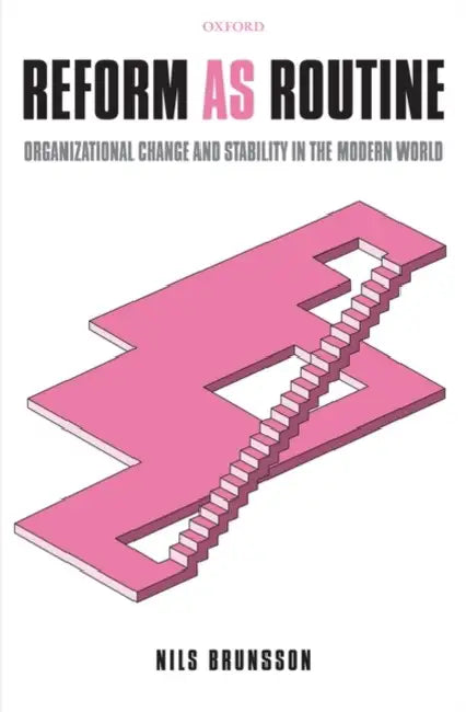 Reform as Routine: Organizational Change and Stability in the Modern World by Nils Brunsson