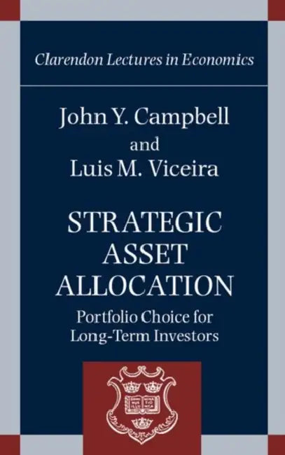 Strategic Asset Allocation: Portfolio Choice for Long-Term Investors by John Y. Campbell, Luis M. Viceira