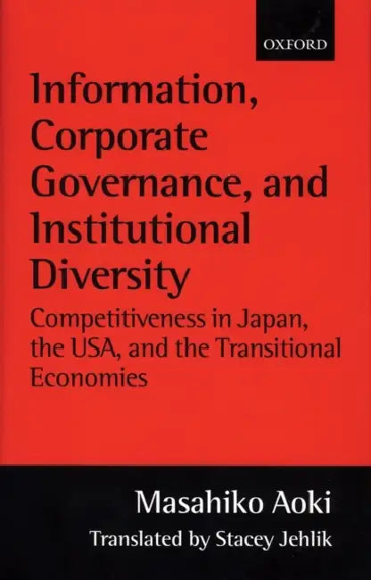 Information, Corporate Governance, and Institutional Diversity: Competitiveness in Japan, the USA, and the Transitional Economies by Masahiko Aoki, Stacey Jehlik