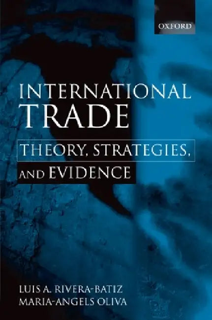 International Trade: Theory, Strategies, and Evidence by Luis Rivera-Batiz, Maria-Angels Oliva, Oxford University Press