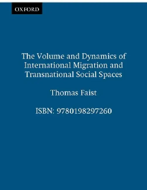 The Volume and Dynamics of International Migration and Transnational Social Spaces by Thomas Faist
