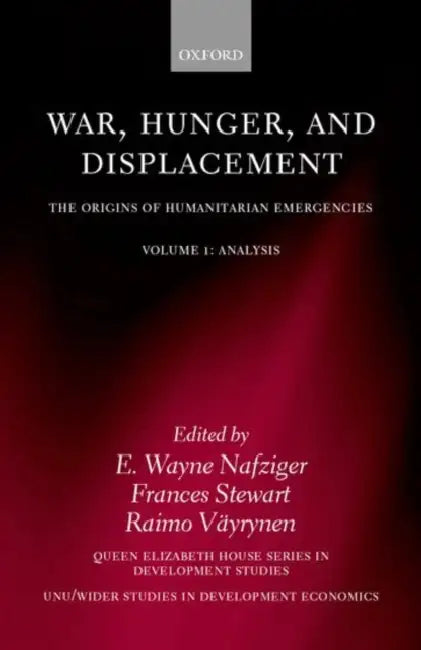 War, Hunger, and Displacement: The Origins of Humanitarian Emergencies Volume 1: Analysis by E. Wayne Nafziger, Raimo Vayrynen, Frances Stewart
