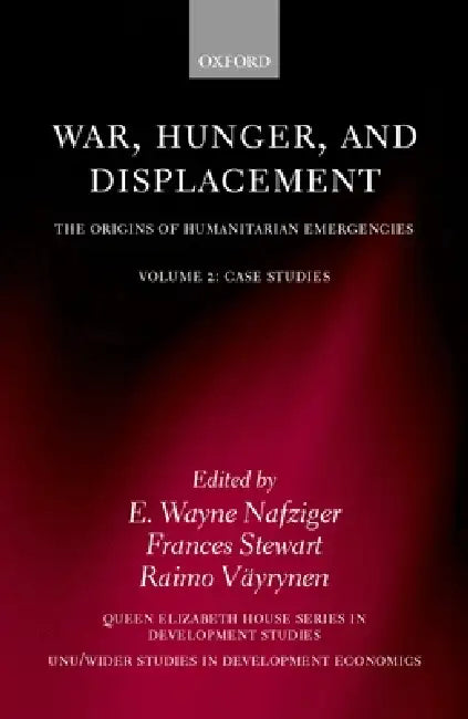 War, Hunger, and Displacement: The Origins of Humanitarian Emergencies Volume 2: Case Studies by E. Wayne Nafziger, Raimo Vayrynen, Frances Stewart