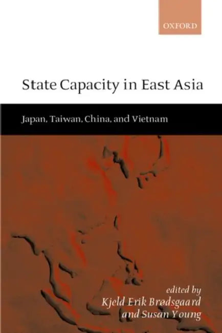 State Capacity in East Asia: China, Taiwan, Vietnam, and Japan by Brodsgaard, Kjeld Eric Brodsgaard, Susan Young