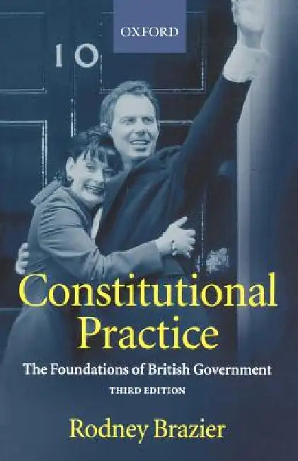 Constitutional Practice: The Foundations of British Government by Rodney Brazier